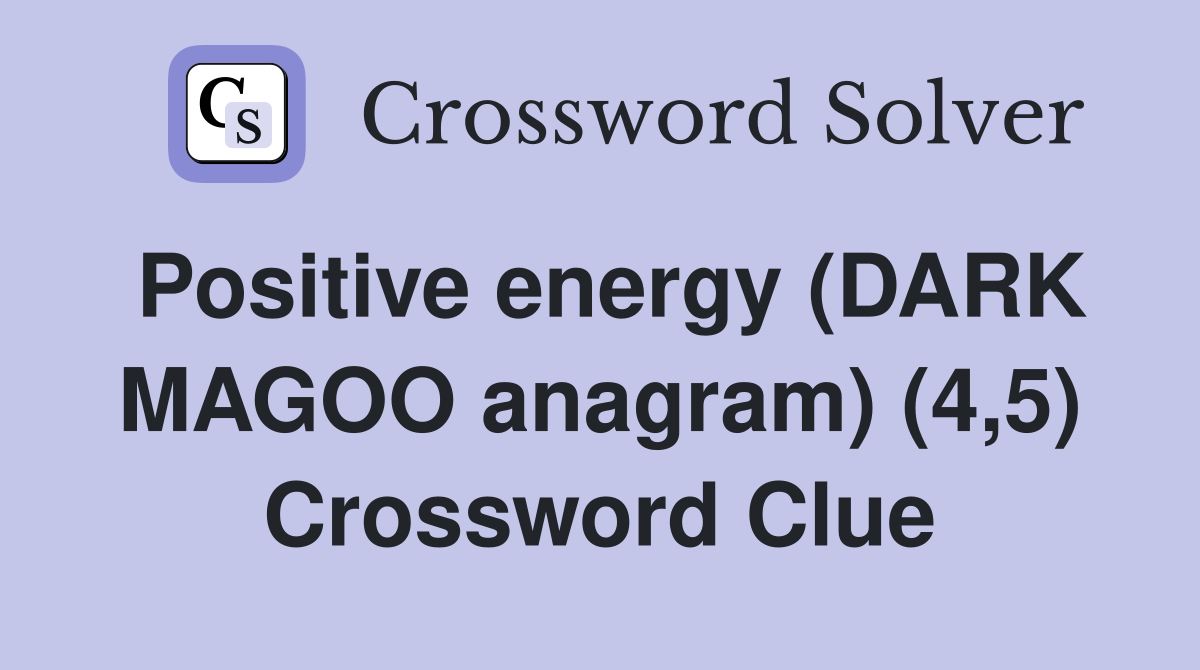 Positive energy (DARK MAGOO anagram) (4,5) Crossword Clue