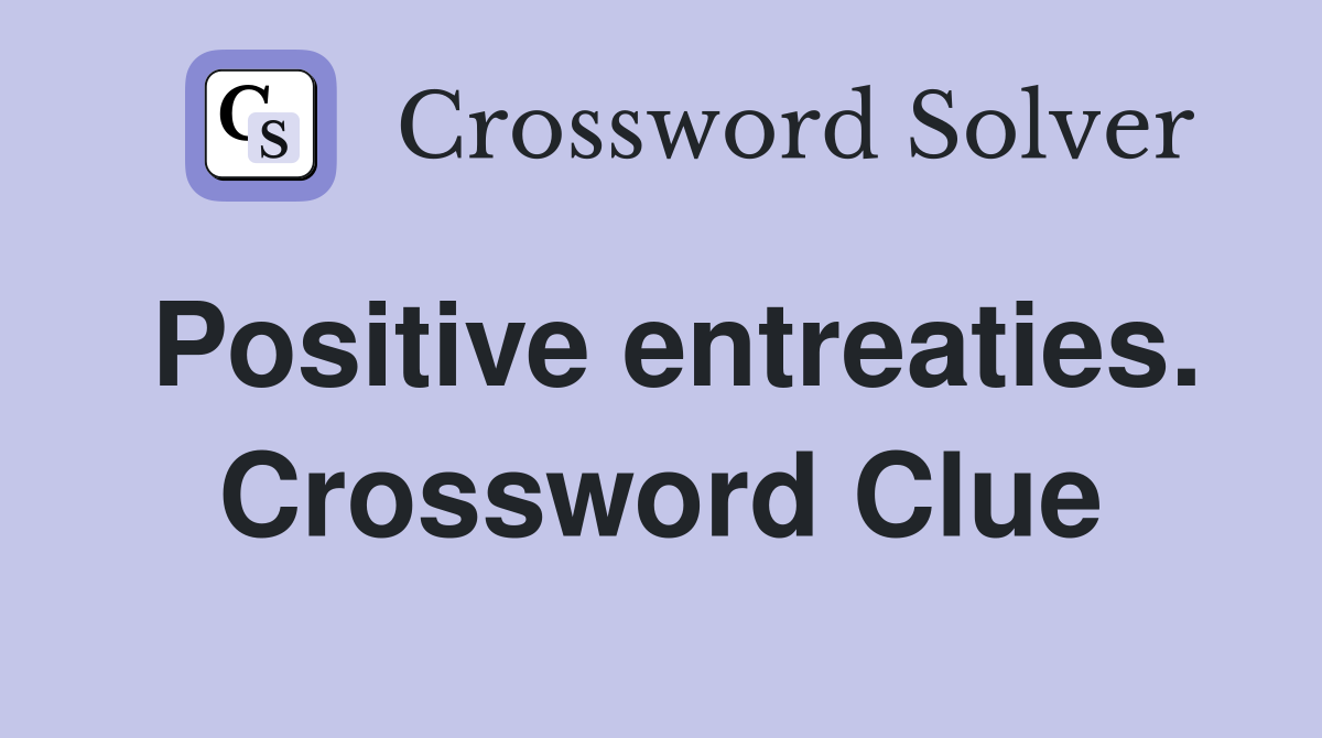 Positive entreaties. Crossword Clue