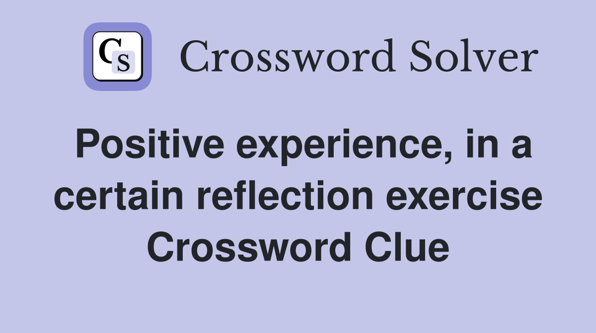 Positive experience, in a certain reflection exercise Crossword Clue