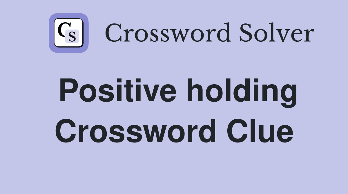 Positive holding Crossword Clue