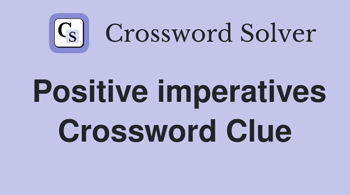 Positive imperatives Crossword Clue