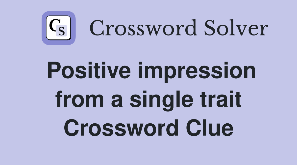 Positive impression from a single trait Crossword Clue