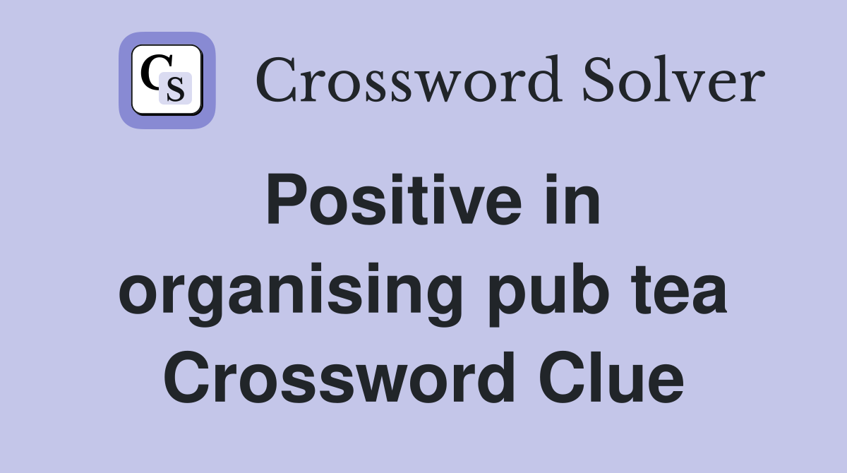 Positive in organising pub tea Crossword Clue