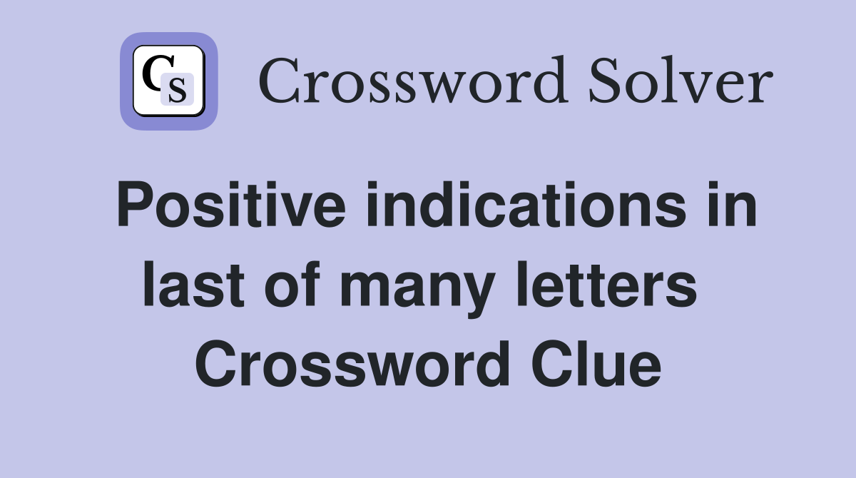 Positive indications in last of many letters  Crossword Clue
