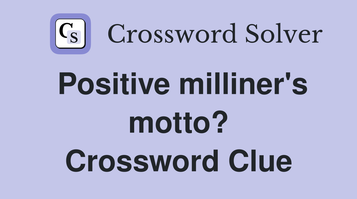 Positive milliner's motto? Crossword Clue