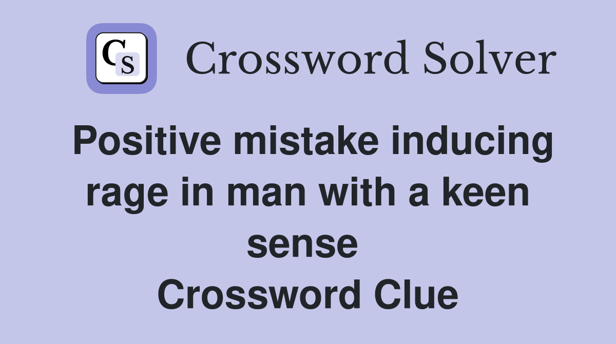 Positive mistake inducing rage in man with a keen sense  Crossword Clue