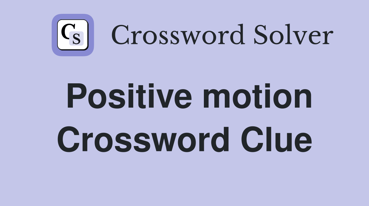 Positive motion Crossword Clue