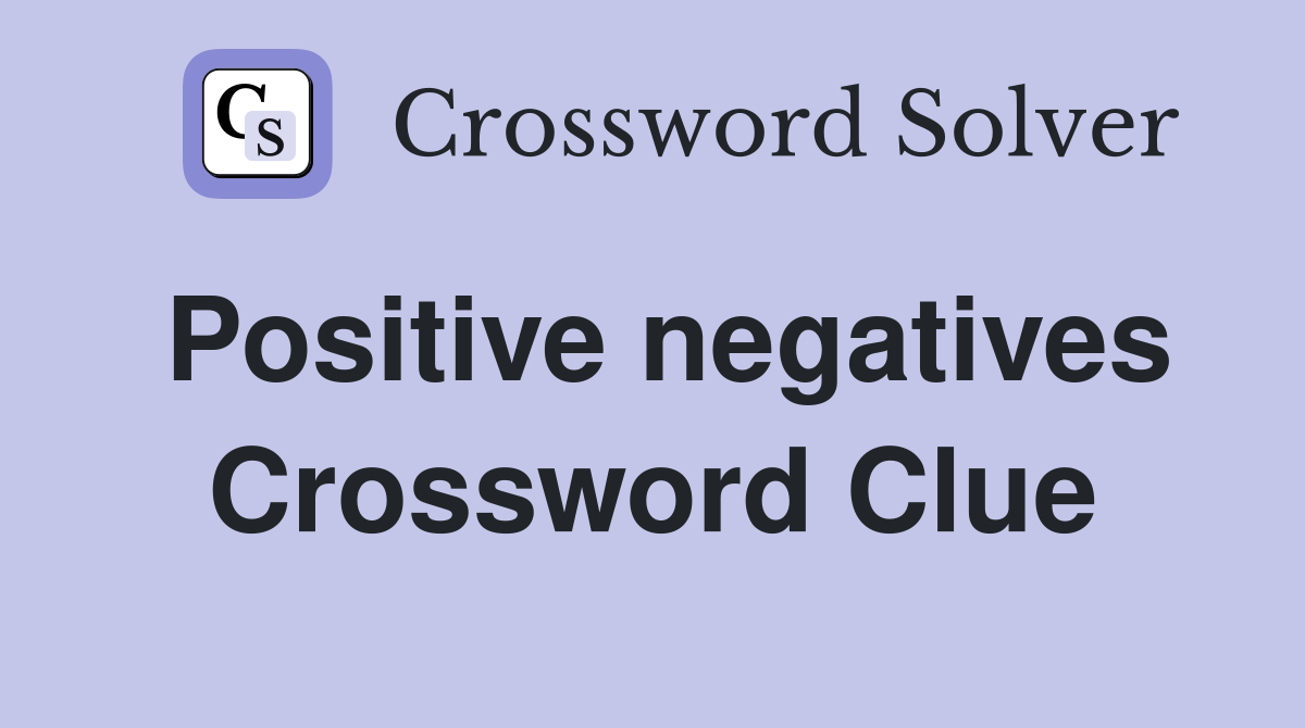 Positive negatives Crossword Clue