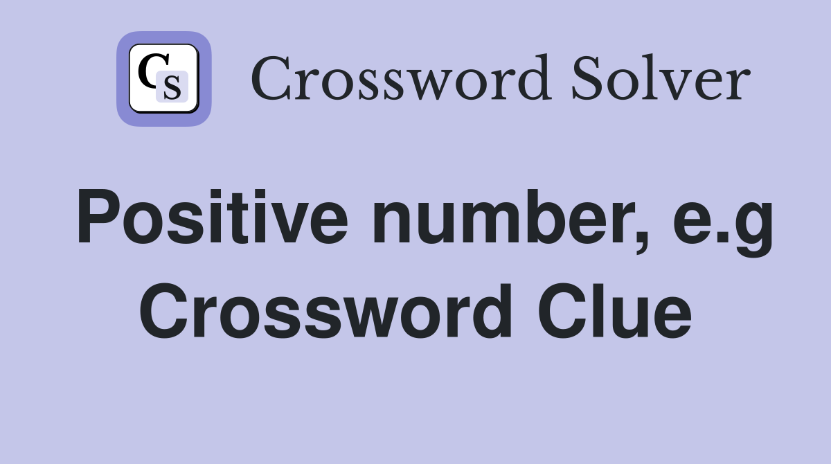 Positive number, e.g Crossword Clue