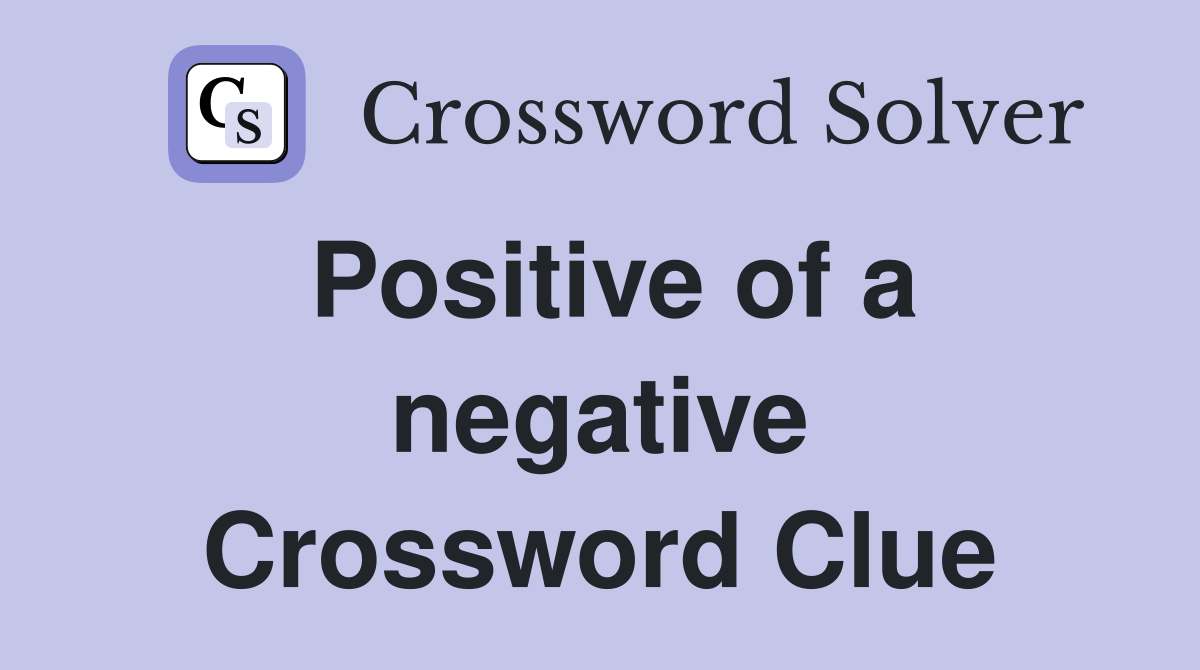 Positive of a negative Crossword Clue