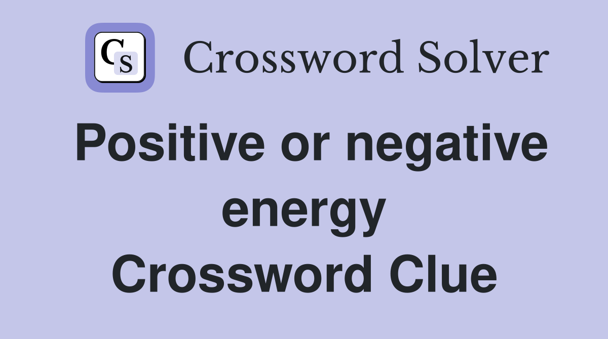 Positive or negative energy Crossword Clue