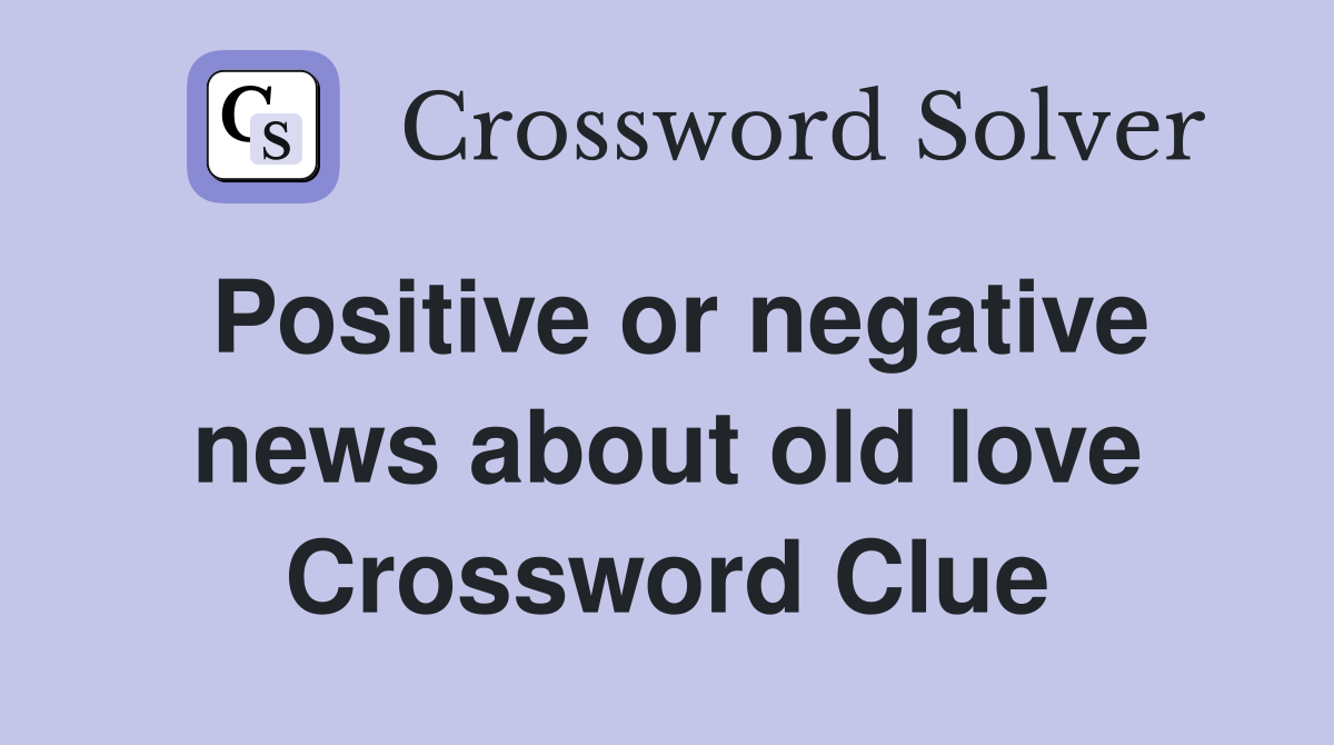 Positive or negative news about old love Crossword Clue