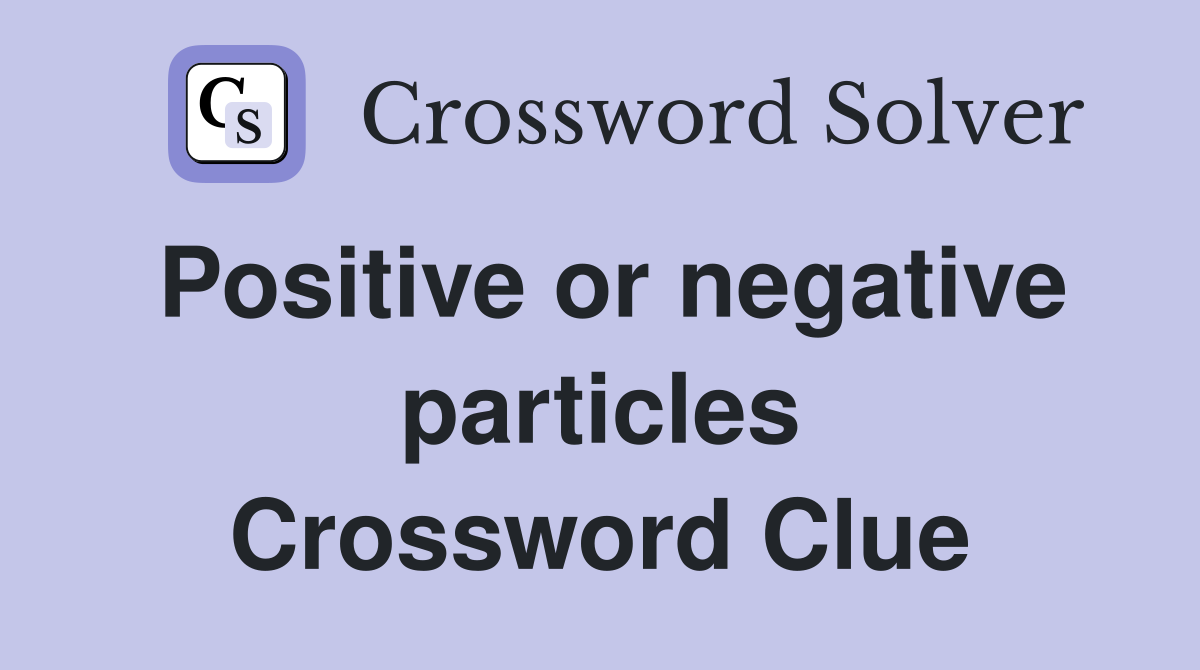 Positive or negative particles Crossword Clue