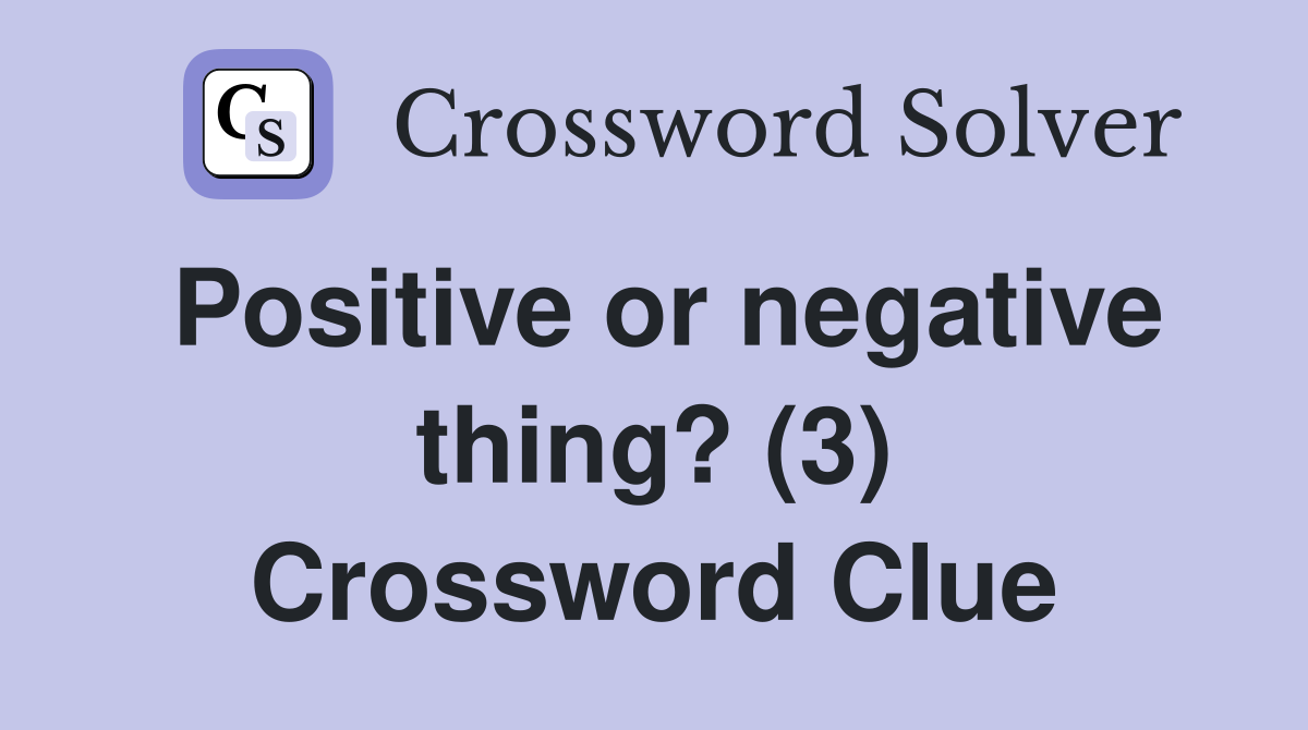 Positive or negative thing? (3) Crossword Clue