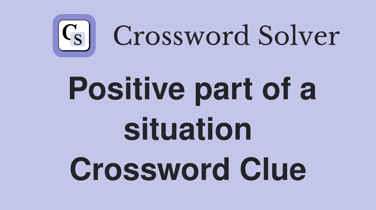 Positive part of a situation Crossword Clue