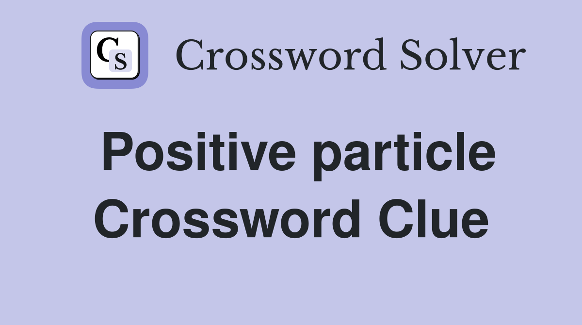 Positive particle Crossword Clue