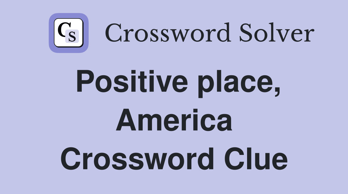 Positive place, America Crossword Clue