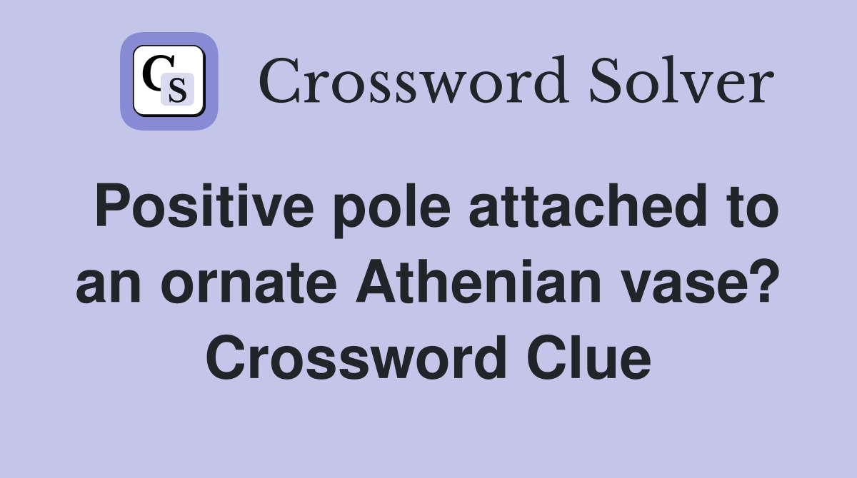 Positive pole attached to an ornate Athenian vase? Crossword Clue