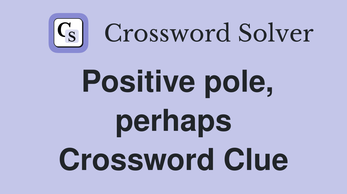 Positive pole, perhaps Crossword Clue