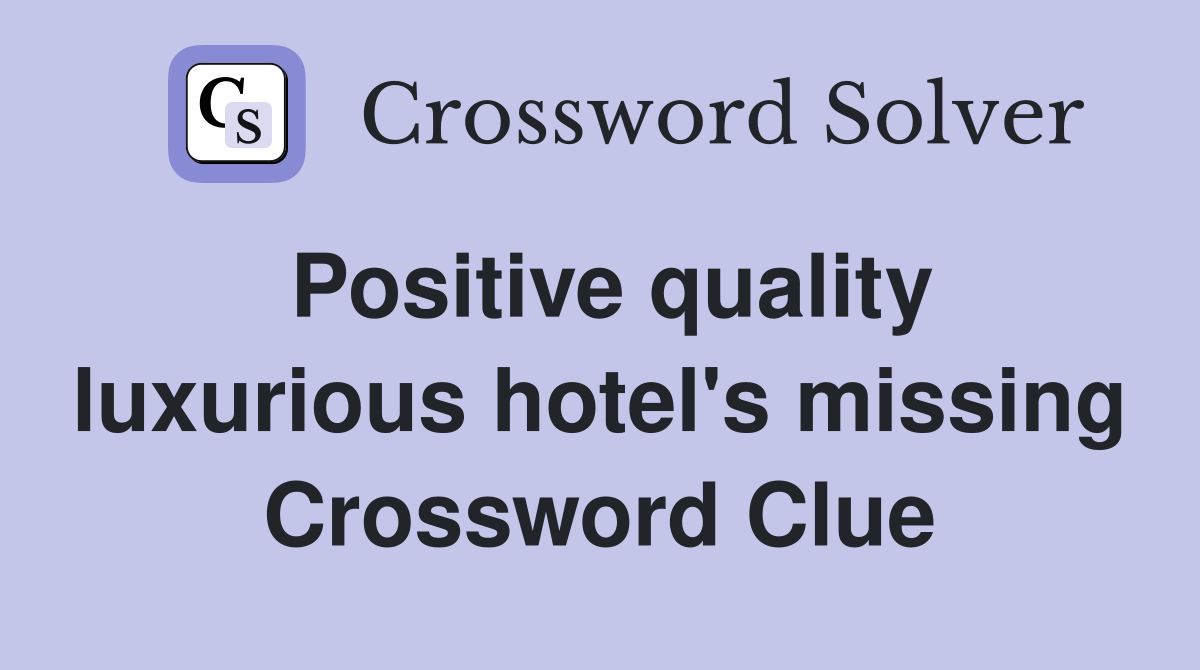 Positive quality luxurious hotel's missing Crossword Clue