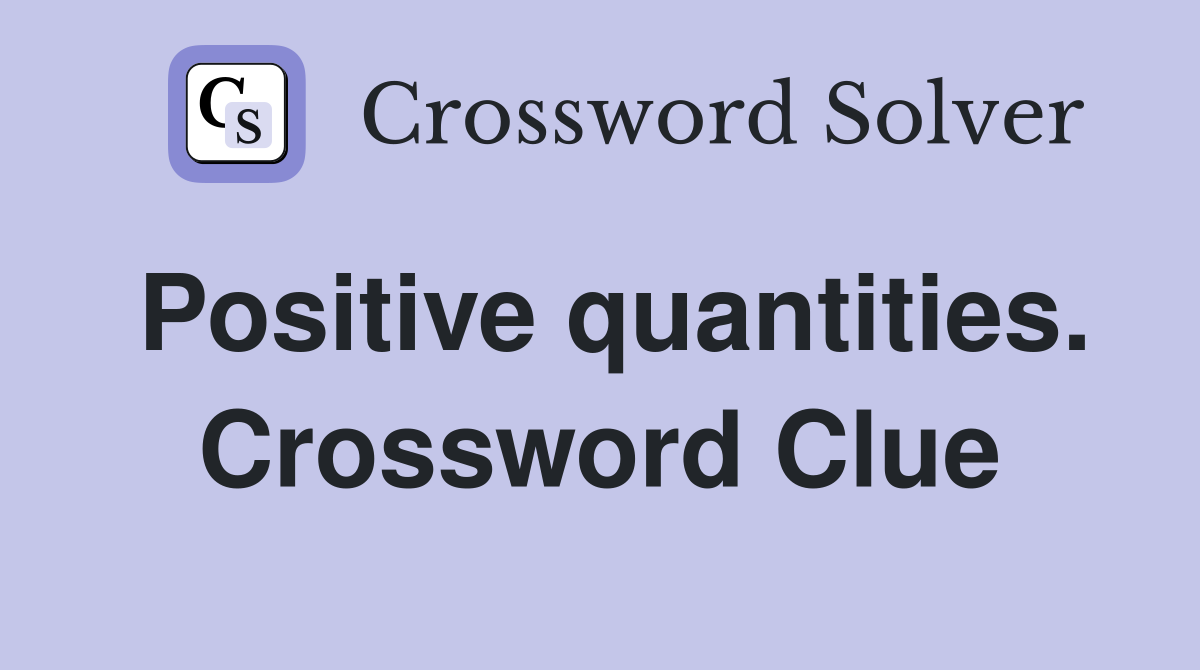 Positive quantities. Crossword Clue