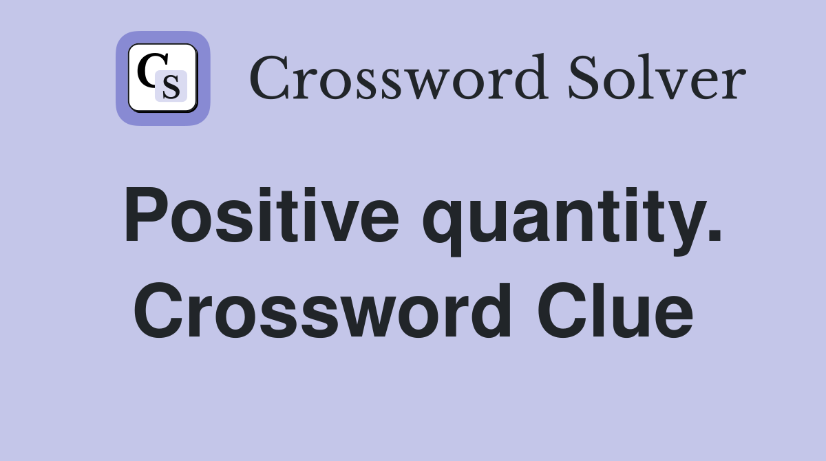 Positive quantity. Crossword Clue