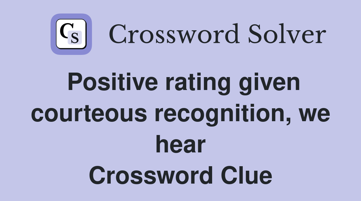 Positive rating given courteous recognition, we hear Crossword Clue