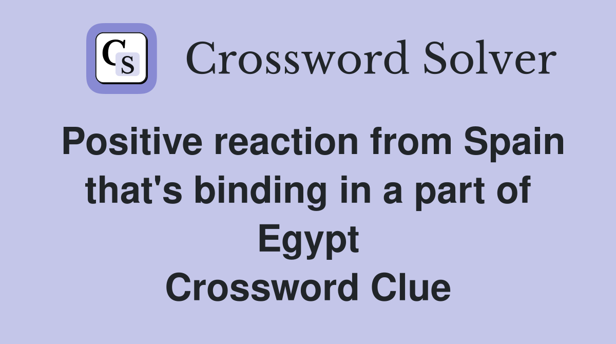 Positive reaction from Spain that's binding in a part of Egypt Crossword Clue