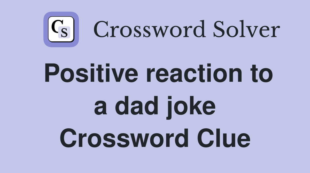 Positive reaction to a dad joke Crossword Clue