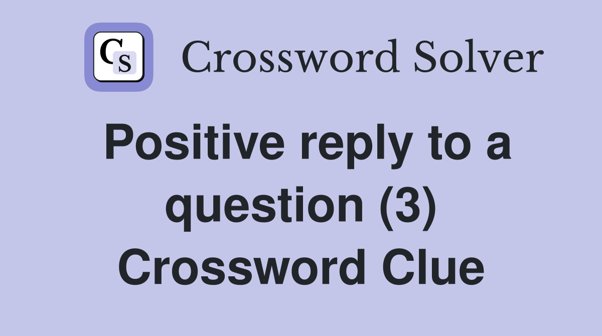 Positive reply to a question (3) Crossword Clue