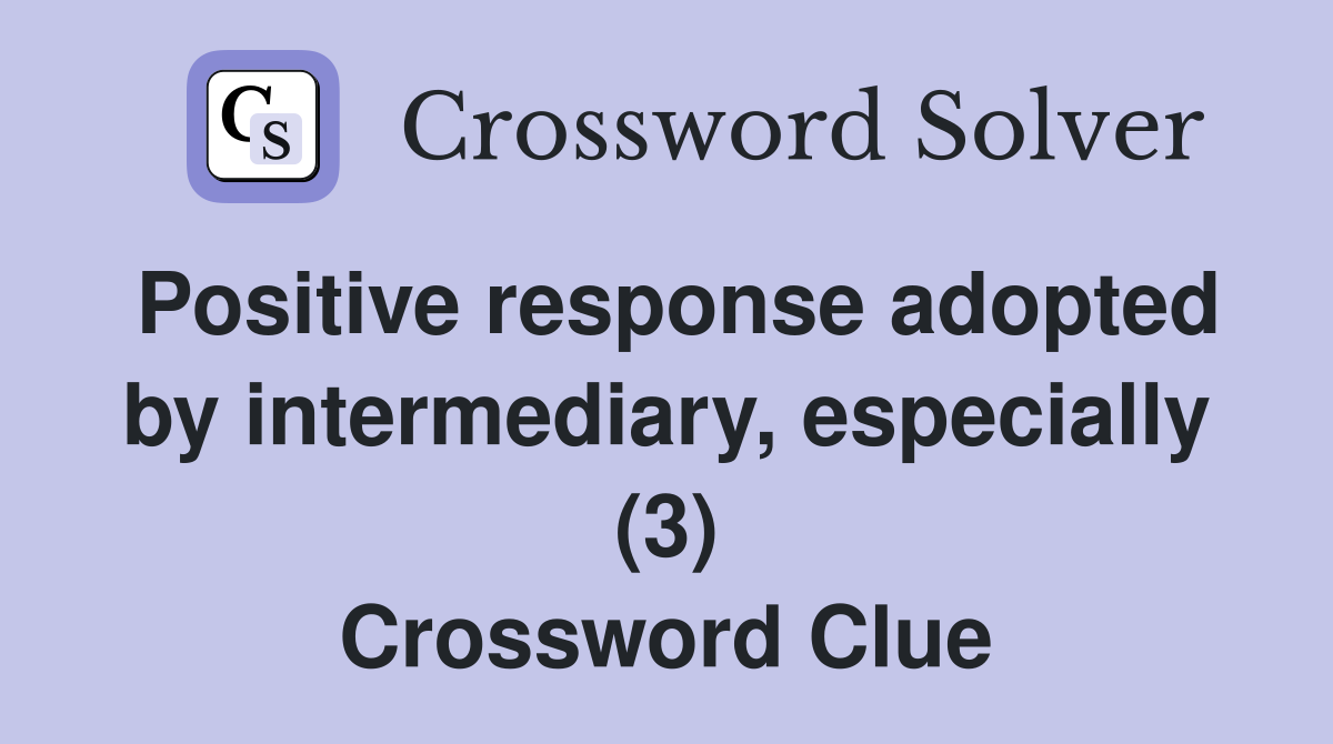 Positive response adopted by intermediary, especially (3) Crossword Clue