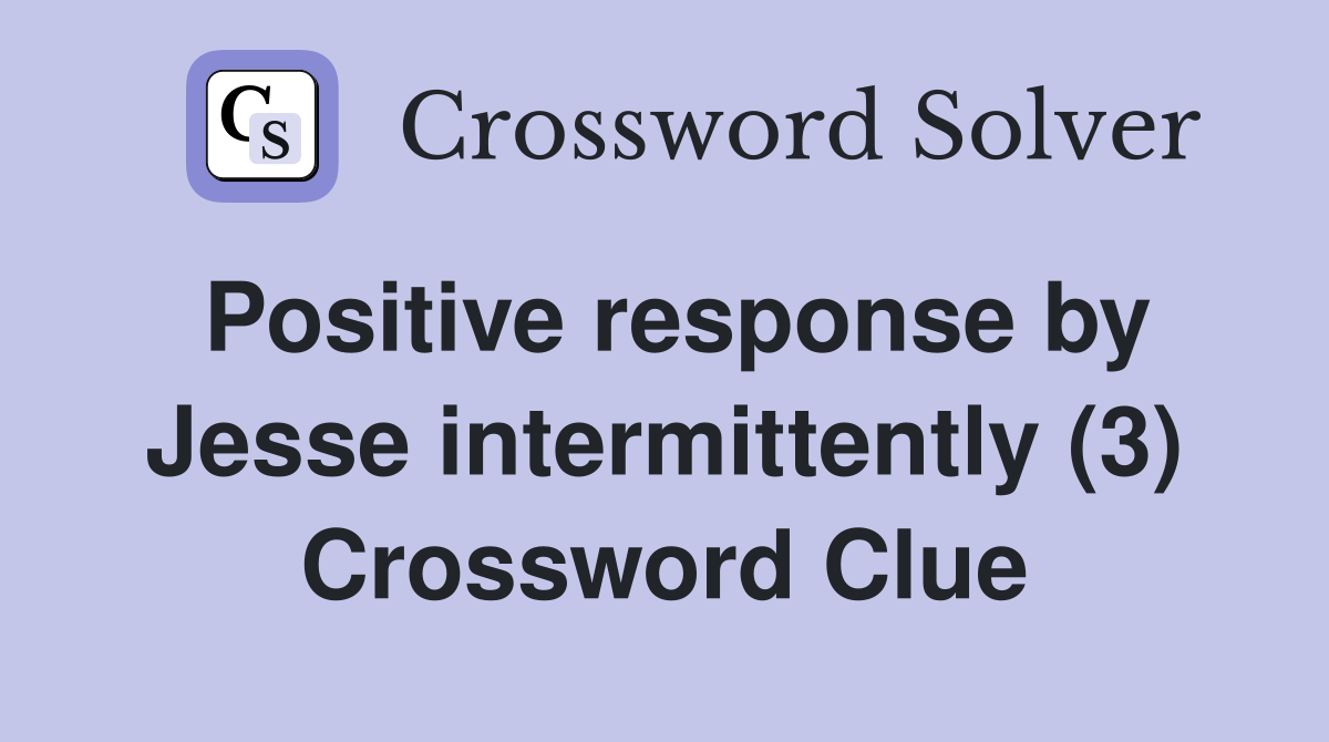 Positive response by Jesse intermittently (3) Crossword Clue