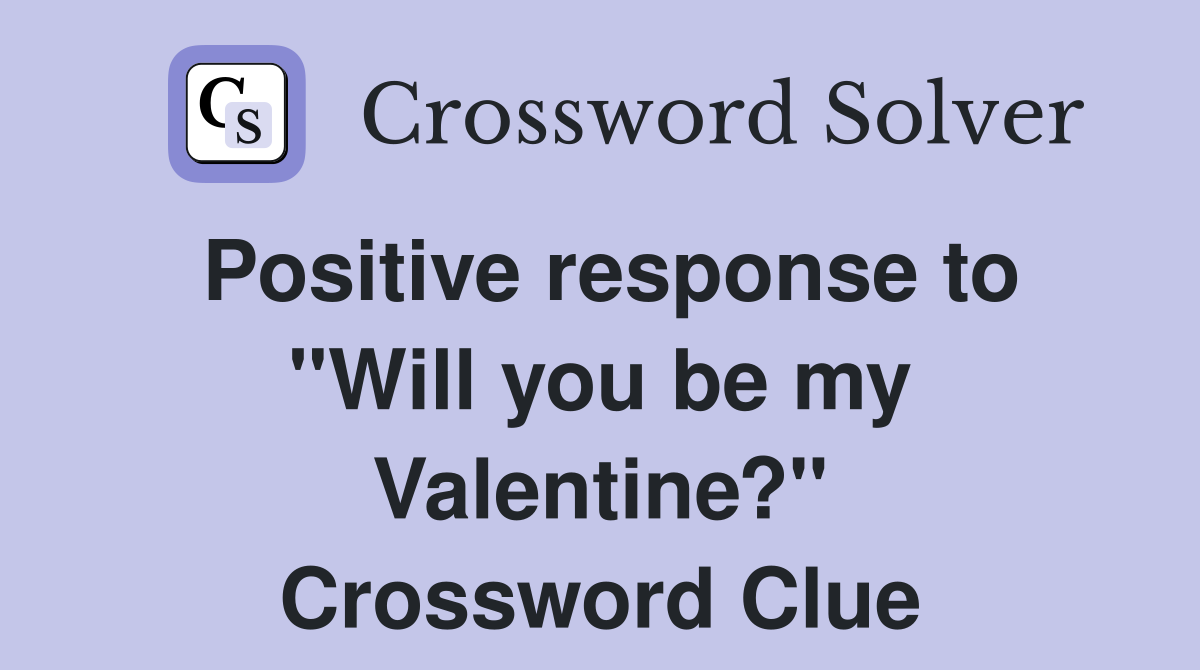 Positive response to "Will you be my Valentine?" Crossword Clue