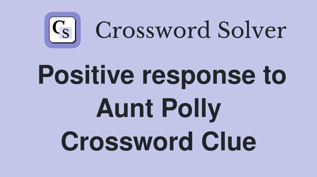 Positive response to Aunt Polly Crossword Clue