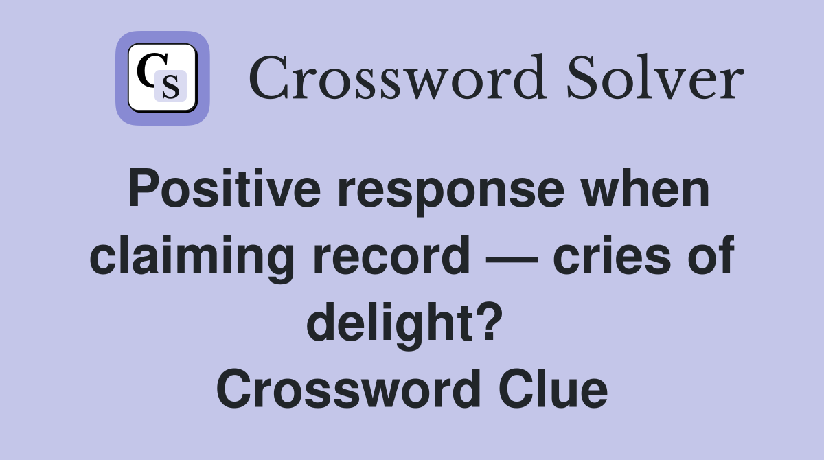 Positive response when claiming record — cries of delight?  Crossword Clue