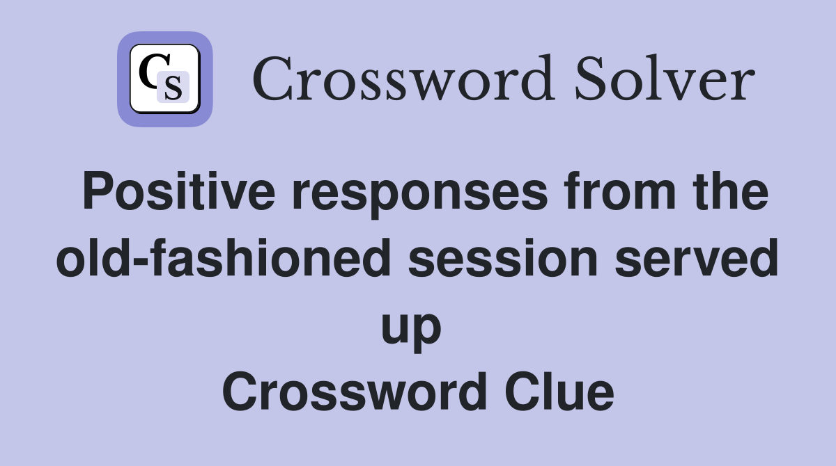 Positive responses from the old-fashioned session served up  Crossword Clue