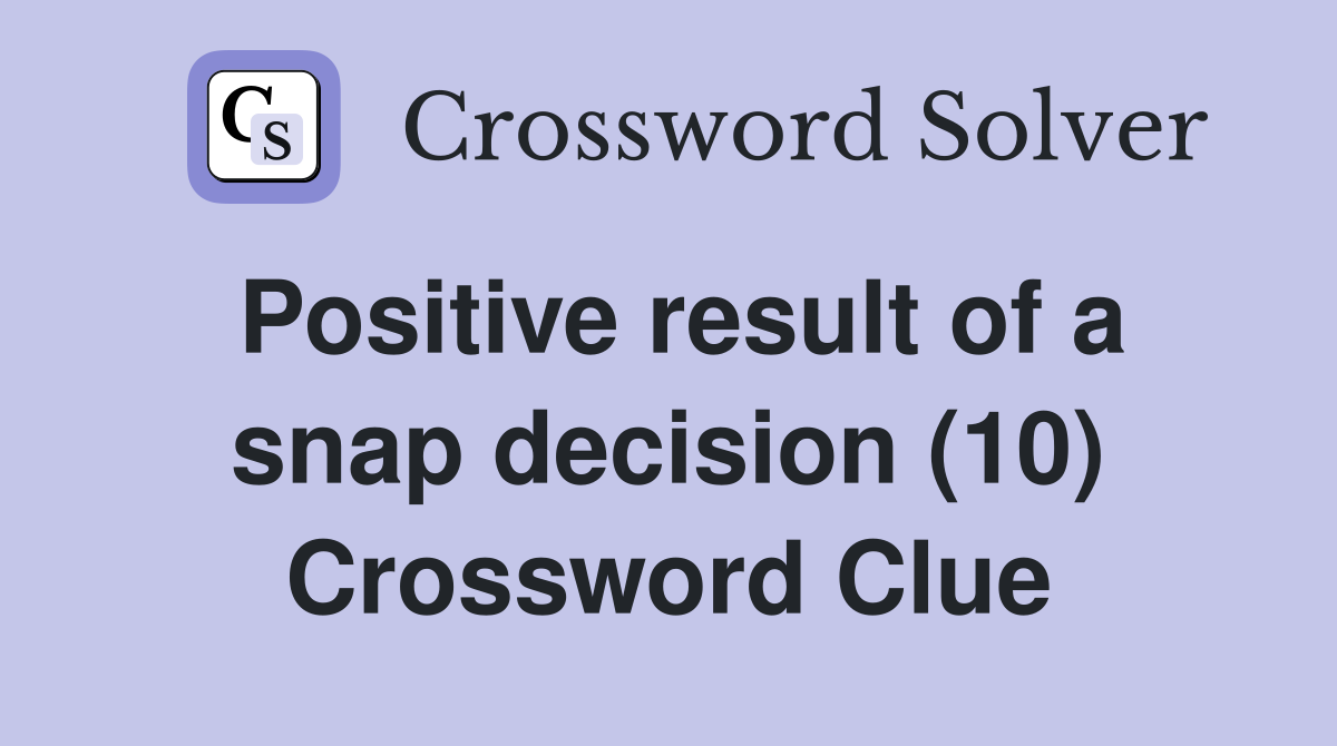 Positive result of a snap decision (10) Crossword Clue
