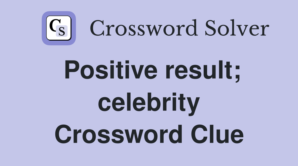 Positive result; celebrity Crossword Clue