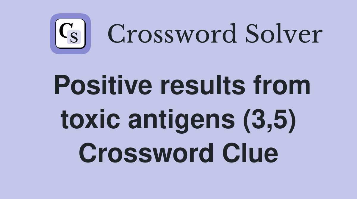 Positive results from toxic antigens (3,5) Crossword Clue