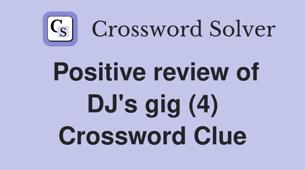 Positive review of DJ's gig (4) Crossword Clue