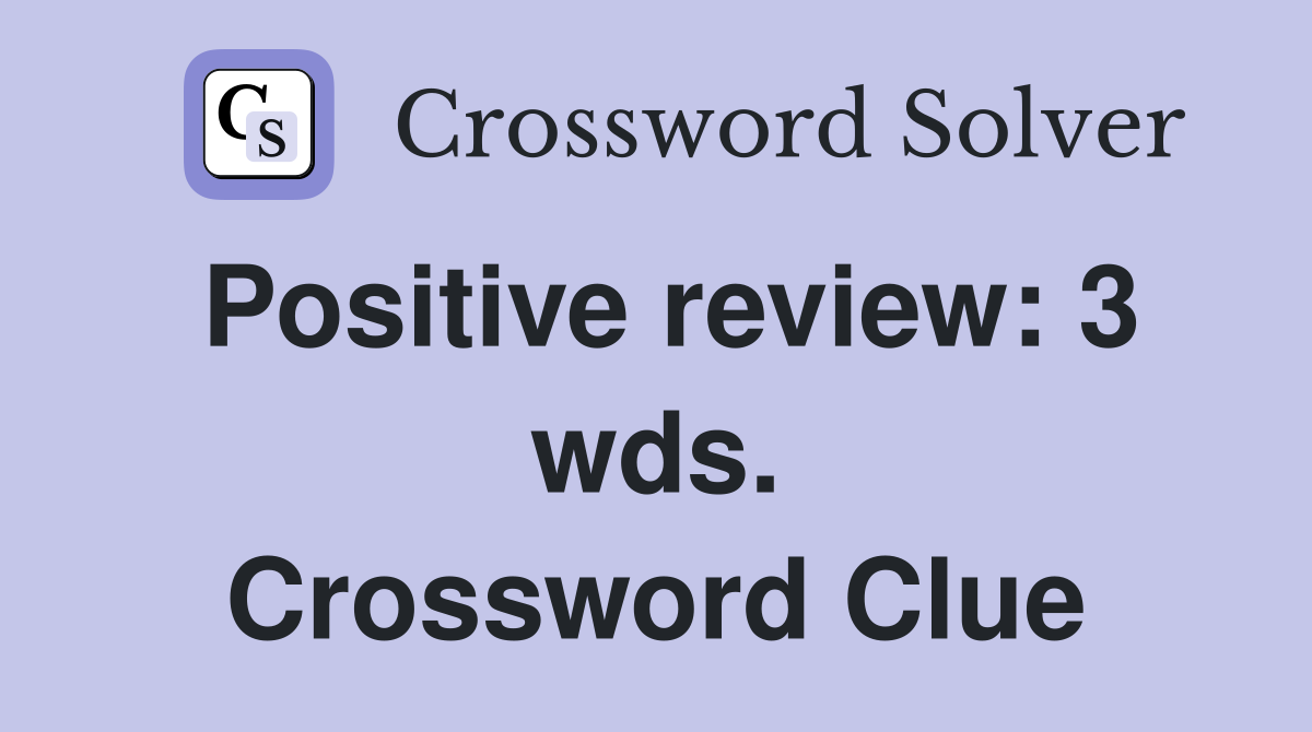 Positive review: 3 wds. Crossword Clue