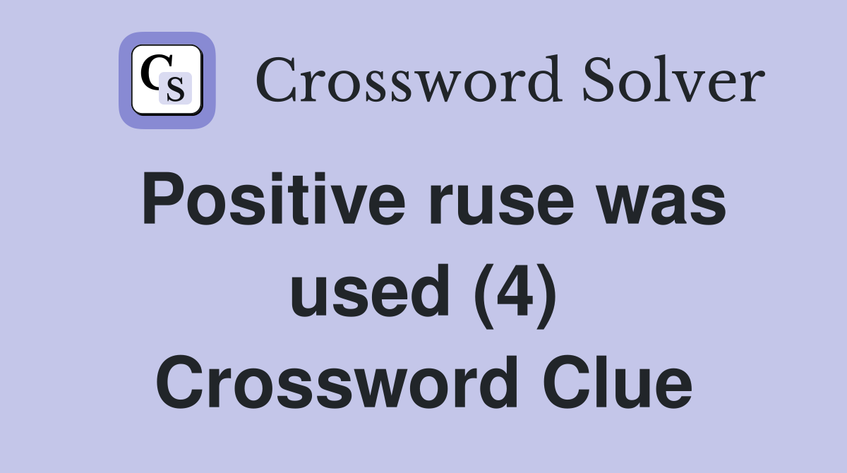 Positive ruse was used (4) Crossword Clue