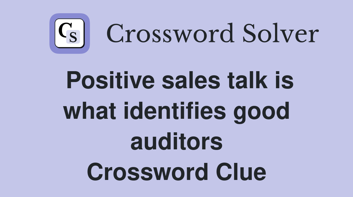 Positive sales talk is what identifies good auditors Crossword Clue
