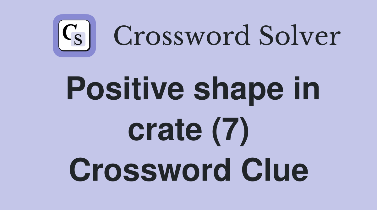 Positive shape in crate (7) Crossword Clue