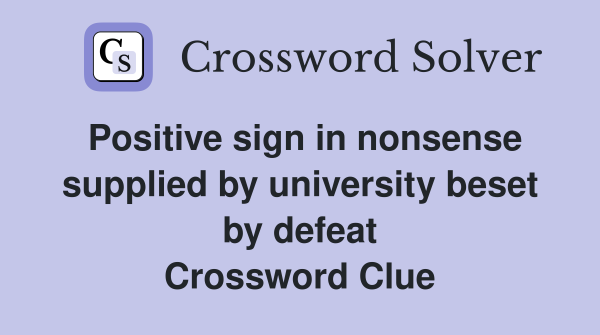 Positive sign in nonsense supplied by university beset by defeat Crossword Clue