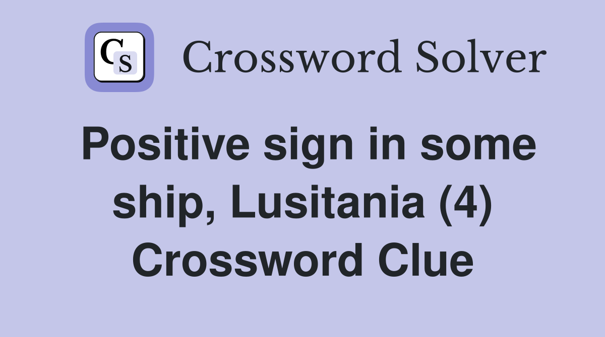 Positive sign in some ship, Lusitania (4) Crossword Clue