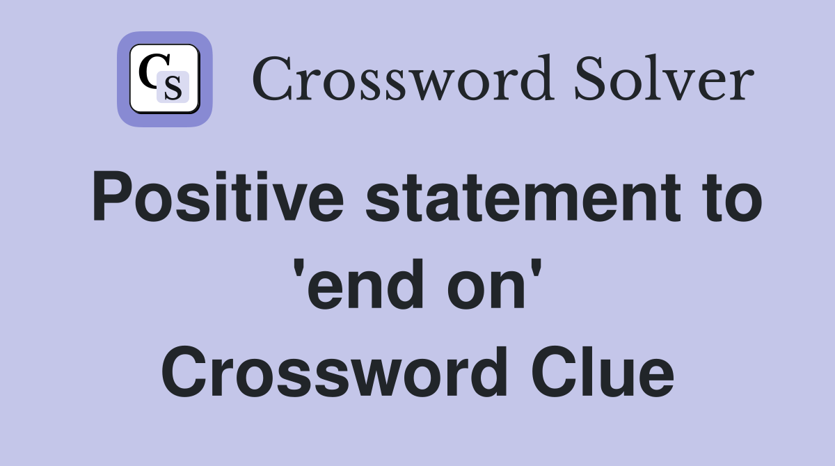 Positive statement to 'end on' Crossword Clue