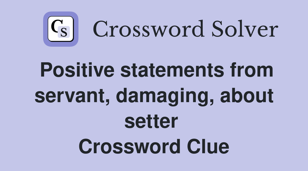 Positive statements from servant, damaging, about setter  Crossword Clue