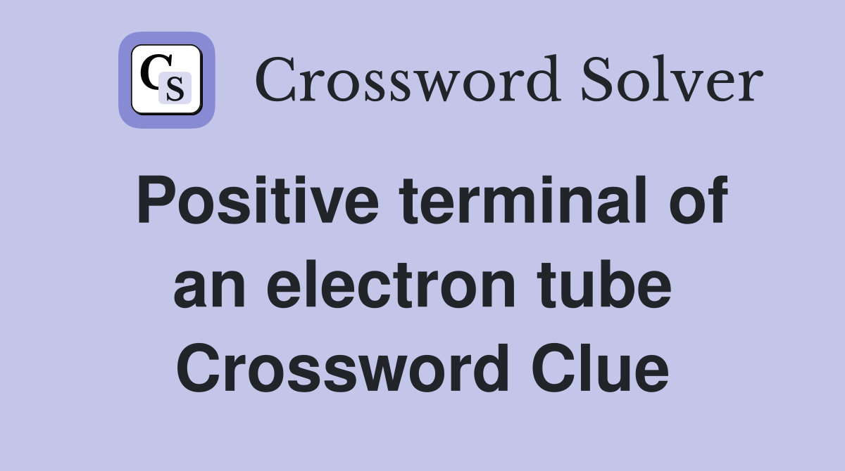 Positive terminal of an electron tube Crossword Clue