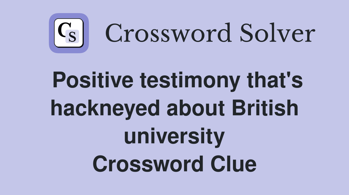 Positive testimony that's hackneyed about British university Crossword Clue